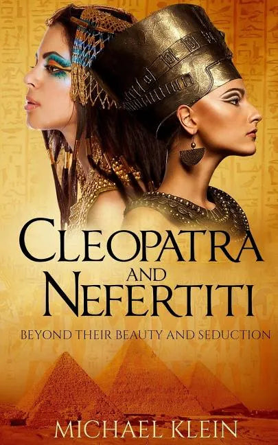 Cleopatra and Nefertiti: Beyond Their Beauty and Seduction - Paperback
