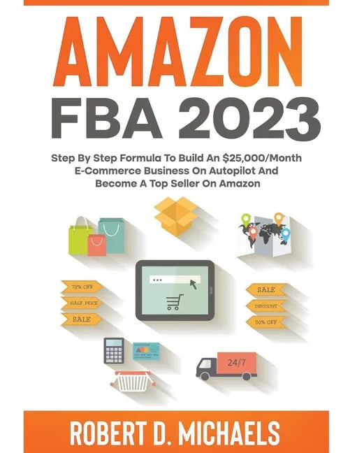 Amazon FBA 2024 Step By Step Formula To Build An $25,000/Month E-Commerce Business On Autopilot And Become A Top Seller On Amazon - Paperback