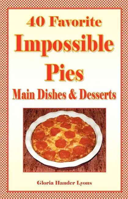 40 Favorite Impossible Pies: Main Dishes & Desserts - Paperback