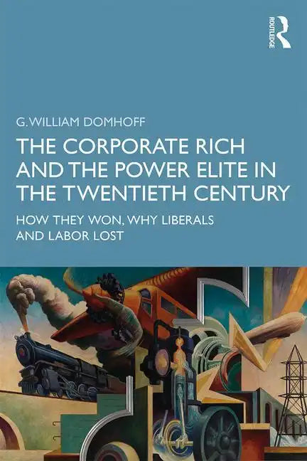 The Corporate Rich and the Power Elite in the Twentieth Century: How They Won, Why Liberals and Labor Lost - Paperback
