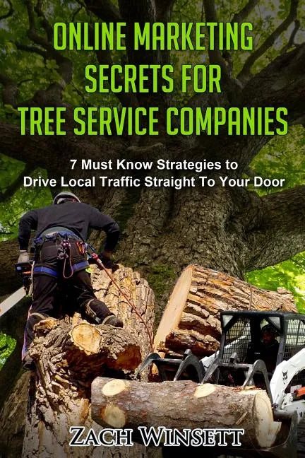 Online Marketing Secrets for Tree Service Companies: 7 Must Know Strategies to Drive Local Traffic Straight To Your Door - Paperback