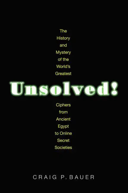 Unsolved!: The History and Mystery of the World's Greatest Ciphers from Ancient Egypt to Online Secret Societies - Paperback