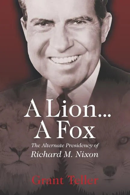 A Lion . . . A Fox: The Alternate Presidency of Richard M. Nixon - Paperback