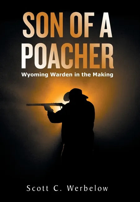 Son of a Poacher: Wyoming Warden in the Making - Hardcover