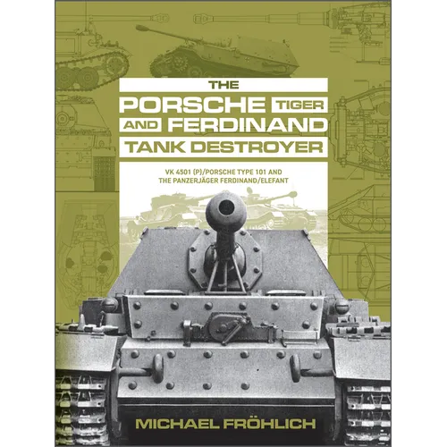 The Porsche Tiger and Ferdinand Tank Destroyer: Vk 4501 (P) / Porsche Type 101 and the Panzerjäger Ferdinand/Elefant - Hardcover