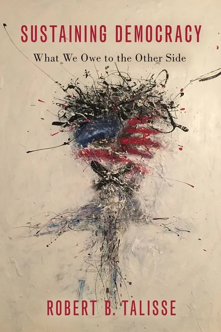 Sustaining Democracy: What We Owe to the Other Side - Hardcover