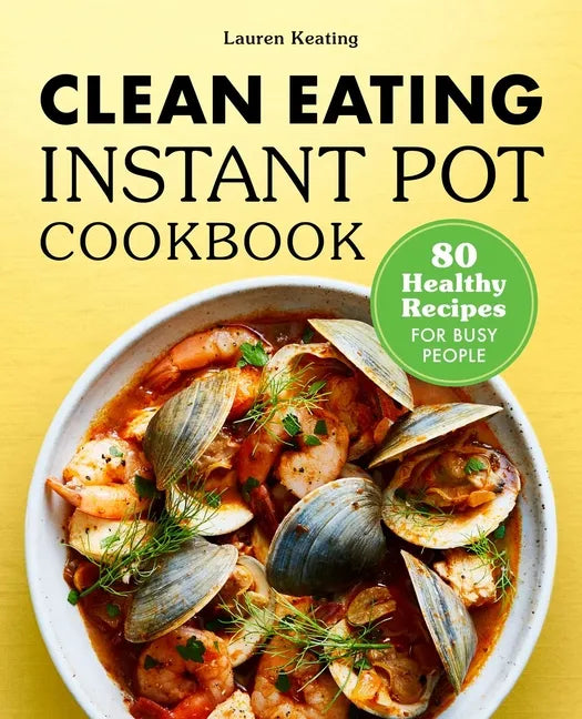 Clean Eating Instant Pot Cookbook: 80 Healthy Recipes for Busy People - Paperback