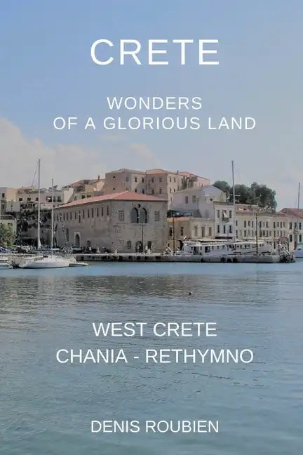 Crete. Wonders of a glorious land: Part I: West Crete (Chania - Rethymno) - Paperback