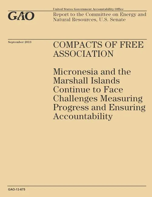 Compass of Free Association: Micronesia and the Marshall Islands Continue to Face Challenges Measuring Progress and Ensuring Accountability - Paperback
