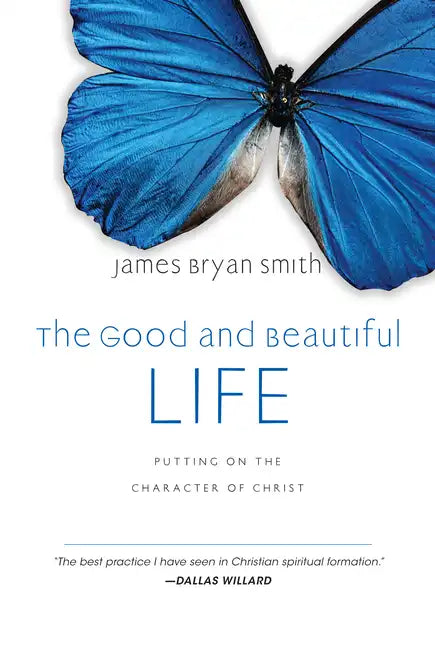 The Good and Beautiful Life: Putting on the Character of Christ - Hardcover