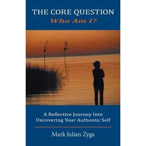 The Core Question: Who Am I? A Reflective Journey Into Uncovering Your Authentic Self - Paperback