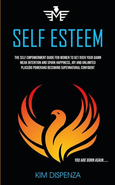 Self Esteem: The Self Empowerment Guide for Women to Get Over Your Damn Weak Intention and Spark Happiness, Joy and Unlimited Place - Paperback
