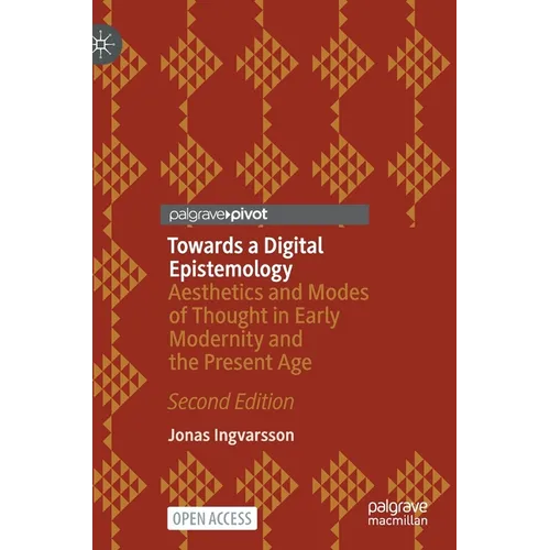 Towards a Digital Epistemology: Aesthetics and Modes of Thought in Early Modernity and the Present Age - Hardcover