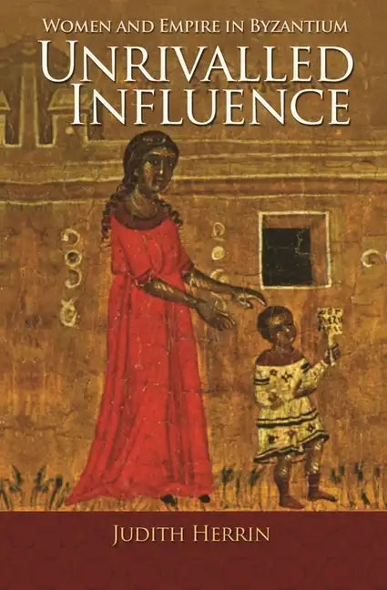 Unrivalled Influence: Women and Empire in Byzantium - Paperback