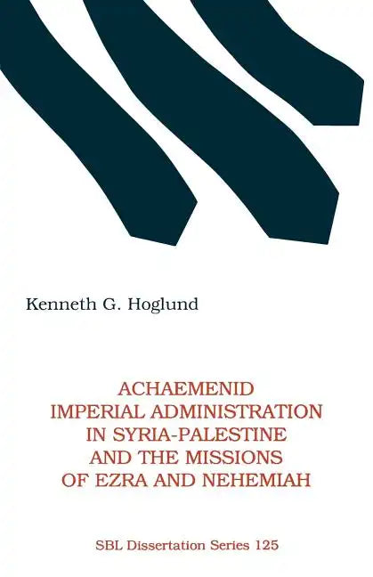 Achaemenid Imperial Administration in Syria-Palestine & the Missions of Ezra & Nehemiah - Paperback