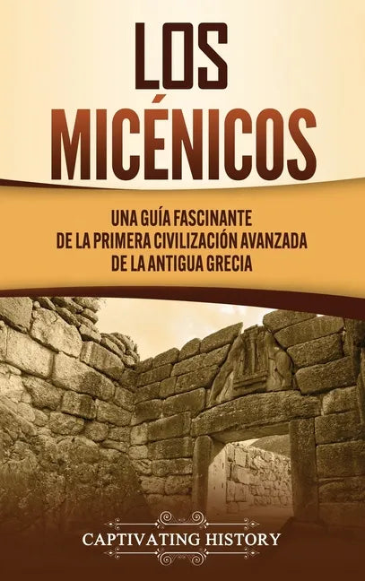 Los micénicos: Una guía fascinante de la primera civilización avanzada de la antigua Grecia - Hardcover