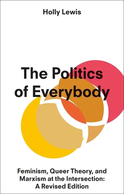 The Politics of Everybody: Feminism, Queer Theory, and Marxism at the Intersection: A Revised Edition - Hardcover