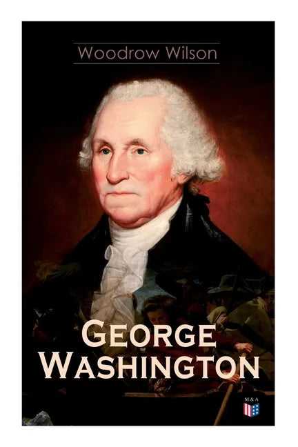 George Washington: The Life & Times of George Washington - Complete Biography - Paperback