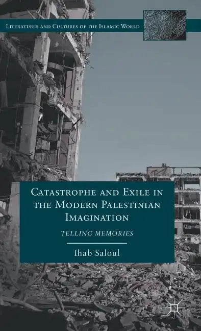 Catastrophe and Exile in the Modern Palestinian Imagination: Telling Memories - Hardcover