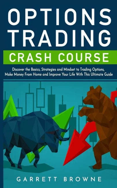 Options Trading Crash Course: Discover the Basics, Strategies, and Mindset to Trading Options, Make Money From Home and Improve Your Life With This - Paperback