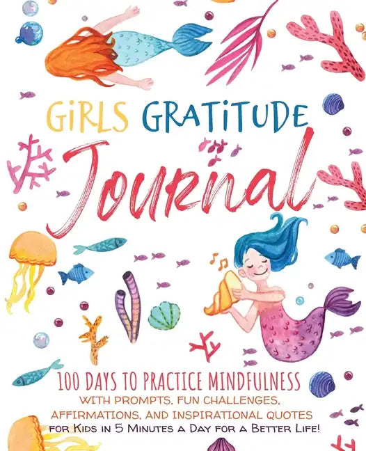 Girls Gratitude Journal: 100 Days To Practice Mindfulness With Prompts, Fun Challenges, Affirmations, and Inspirational Quotes for Kids in 5 Mi - Paperback