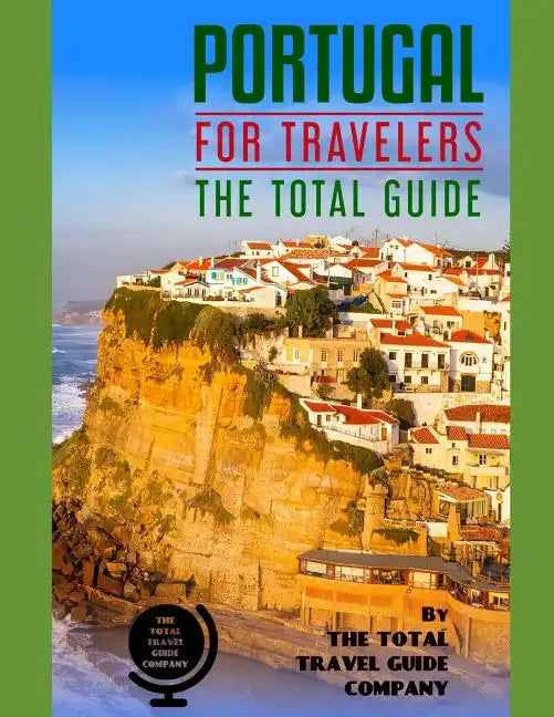 PORTUGAL FOR TRAVELERS. The total guide: The comprehensive traveling guide for all your traveling needs. By THE TOTAL TRAVEL GUIDE COMPANY - Paperback