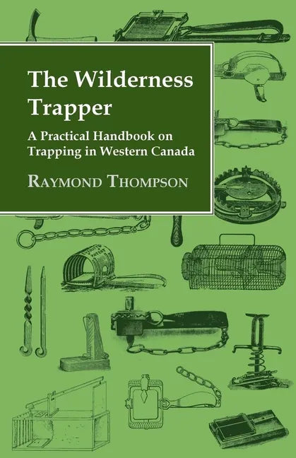 The Wilderness Trapper - A Practical Handbook on Trapping in Western Canada - Paperback