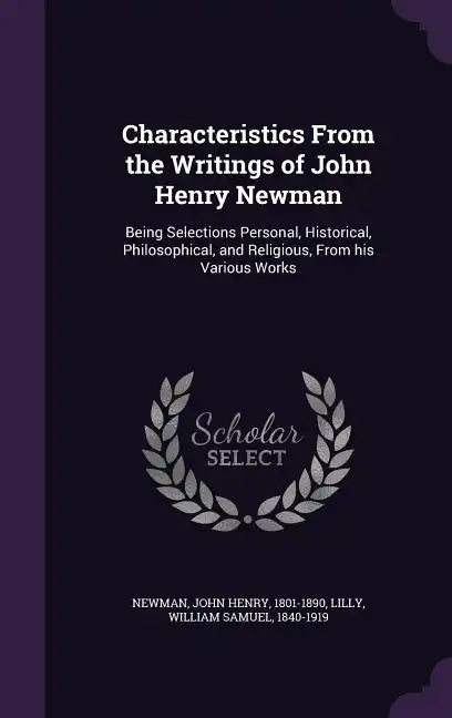 Characteristics From the Writings of John Henry Newman: Being Selections Personal, Historical, Philosophical, and Religious, From his Various Works - Hardcover