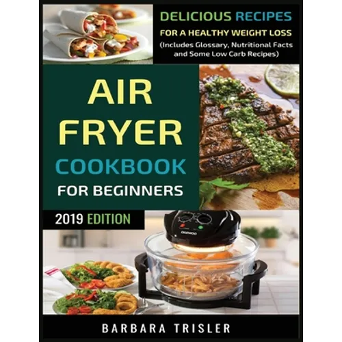 Air Fryer Cookbook For Beginners: Delicious Recipes For A Healthy Weight Loss (Including Glossary, Nutritional Facts, and Some Low Carb Recipes) - Paperback