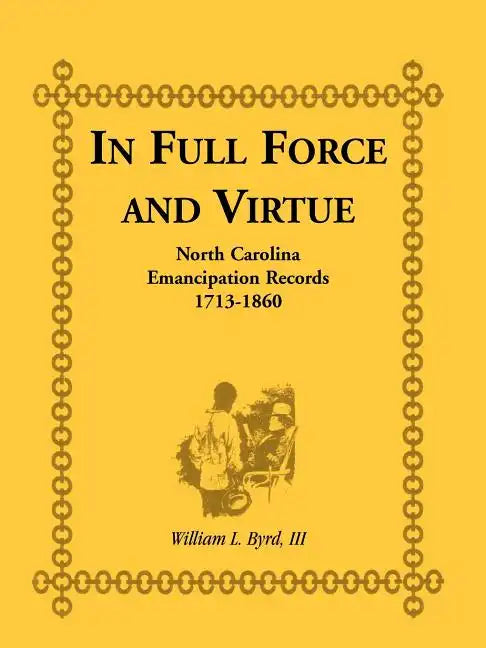 In Full Force and Virtue: North Carolina Emancipation Records, 1713-1860 - Paperback