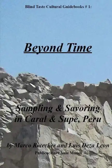 Beyond Time: Sampling & Savoring in Caral & Supe, Peru - Paperback