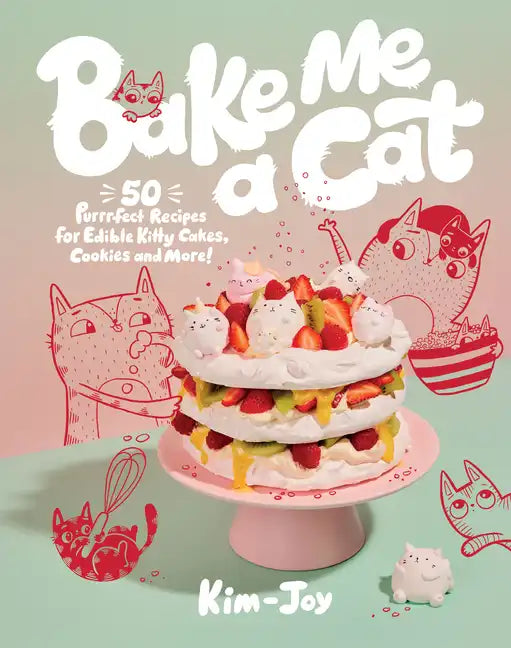 Bake Me a Cat: 50 Purrfect Recipes for Edible Kitty Cakes, Cookies and More! - Hardcover