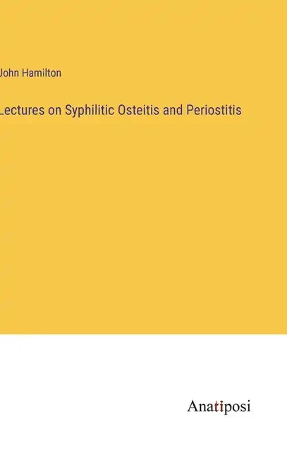 Lectures on Syphilitic Osteitis and Periostitis - Hardcover