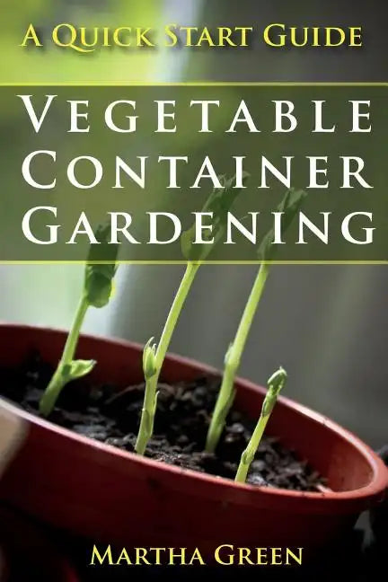 Vegetable Container Gardening: A Quick Start Guide - Paperback