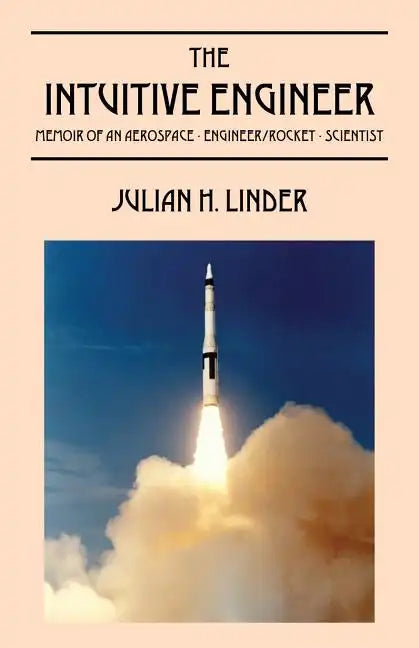 The Intuitive Engineer: Memoir of an aerospace-engineer/rocket -scientist - Paperback