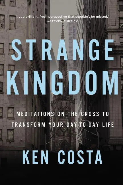 Strange Kingdom: Meditations on the Cross to Transform Your Day to Day Life - Paperback