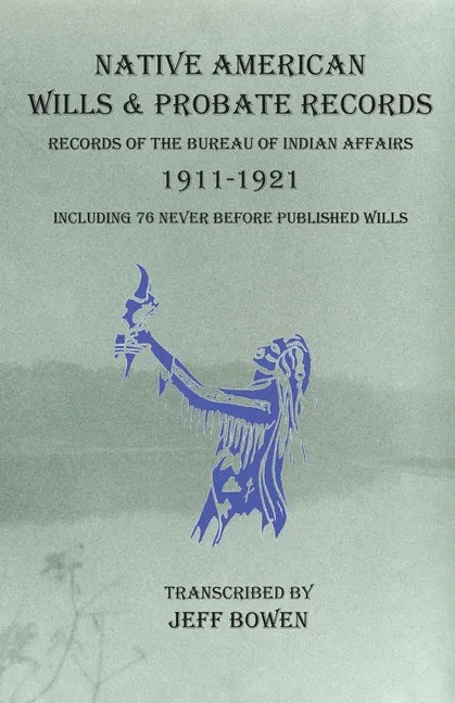 Native American Wills and Probate Records, 1911-1921 Records of the Bureau of Indian Affairs: Including 76 Never Before Published Wills - Paperback