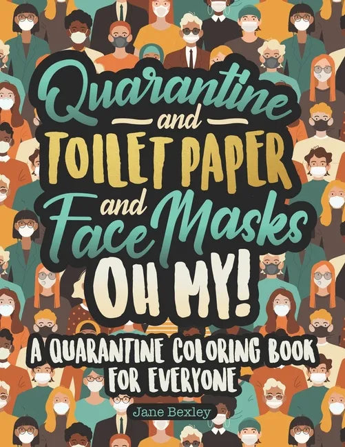 Quarantine and Toilet Paper and Face Masks Oh My! A Quarantine Coloring Book For Everyone: A Funny Coloring Book For Teens, Adults And Kids. A Social - Paperback