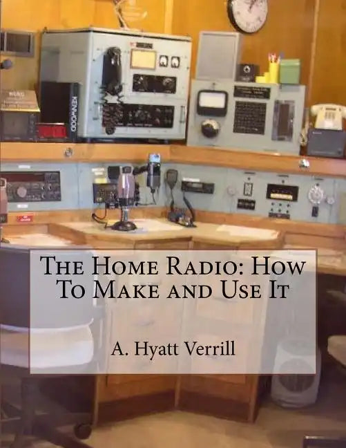 The Home Radio: How To Make and Use It - Paperback