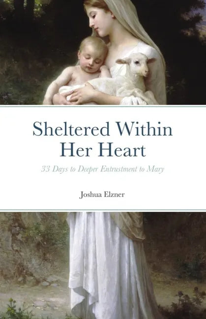 Sheltered Within Her Heart: 33 Days of Preparation for Deeper Entrustment to Mary - Paperback
