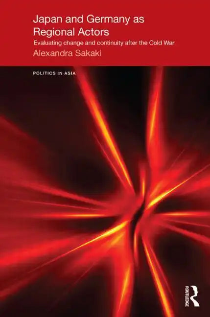 Japan and Germany as Regional Actors: Evaluating Change and Continuity After the Cold War - Paperback