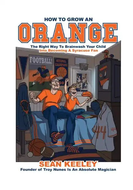 How to Grow an Orange: The Right Way to Brainwash Your Child Into Becoming a Syracuse Fan - Paperback