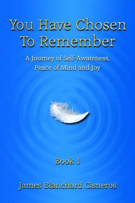 You Have Chosen to Remember: A Journey of Self-Awareness, Peace of Mind and Joy - Paperback