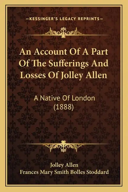 An Account Of A Part Of The Sufferings And Losses Of Jolley Allen: A Native Of London (1888) - Paperback