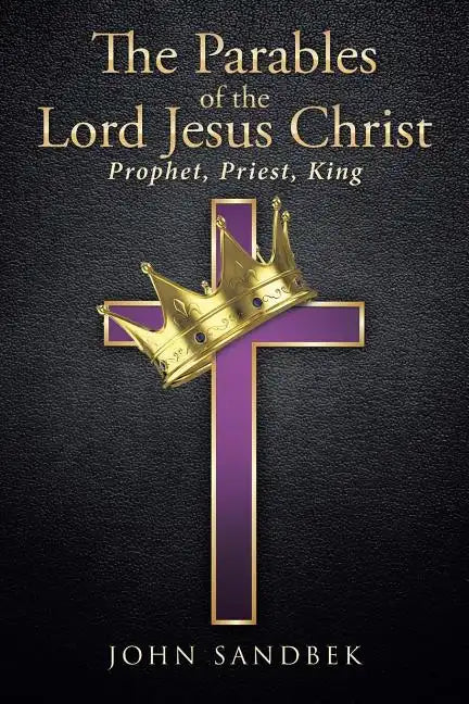 The Parables of the Lord Jesus Christ: Prophet, Priest, King - Paperback