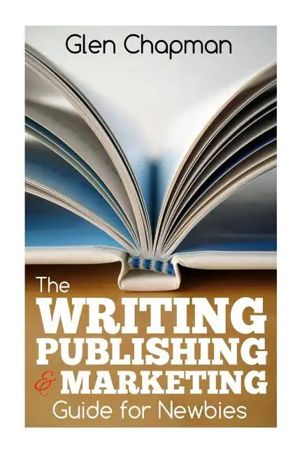The Writing, Publishing and Marketing Guide for Newbies: A step by step guide to getting started and getting ahead on Amazon's KDP - Paperback
