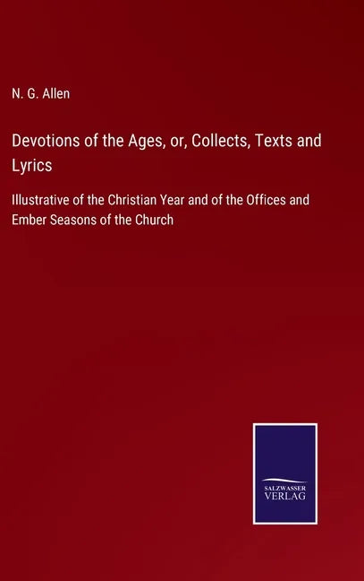 Devotions of the Ages, or, Collects, Texts and Lyrics: Illustrative of the Christian Year and of the Offices and Ember Seasons of the Church - Hardcover