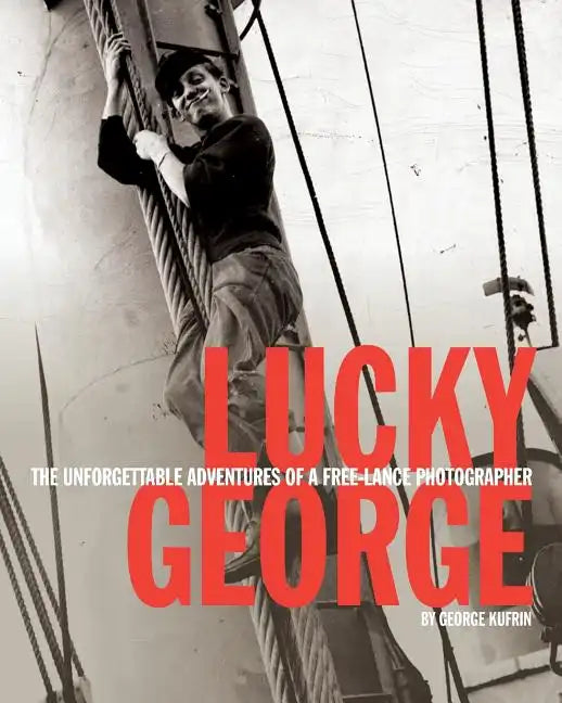 Lucky George: The Unforgettable Adventures of a Free-Lance Photographer - Paperback