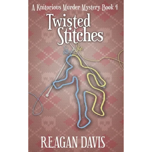 Twisted Stitches: A Knitorious Murder Mystery Book 4 - Hardcover