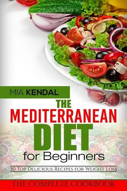 The Mediterranean Diet for Beginners. The Complete Cookbook. 30 Top Delicious Re - Paperback